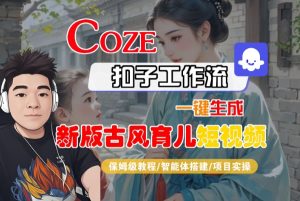 Coze扣子工作流一键生成新版古风育儿短视频,保姆级教程-智能体搭建-项目实操-项目资源库