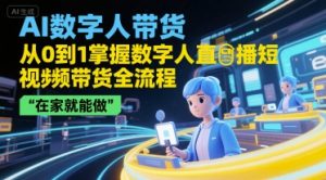 AI数字人带货,从0到1掌握数字人直播短视频带货全流程,在家就能做-项目资源库