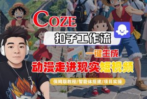 COZE扣子工作流一键生成,动漫走进现实短视频,保姆级教程-智能体搭建-项目实操-项目资源库