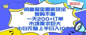 闲鱼掘金最新玩法,复购不断,一天200+订单,市场需求巨大,小白无脑上手日入1k+【揭秘】-项目资源库