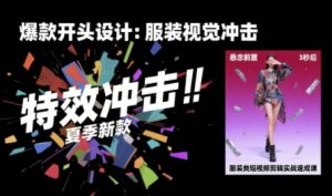 服装类短视频剪辑实战速成课,30天掌握算法适配剪辑术,完播率提升25%-项目资源库