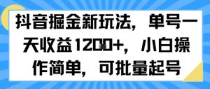 抖音掘金新玩法，单号一天收益多张，小白操作简单，可批量起号-项目资源库