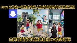 coze工作流一键生成动漫人物穿越到现实场景旅游视频,全网最新保姆级搭建教程+工作流源码-项目资源库