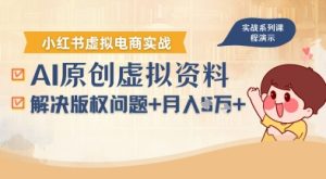 借助AI操作小红书虚拟电商,解决资料版权问题,新手轻松月入1W+-项目资源库