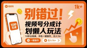 别错过!视频号分成计划懒人玩法,10秒出视频,手机一键操作,日入1k+ 【揭秘】-项目资源库