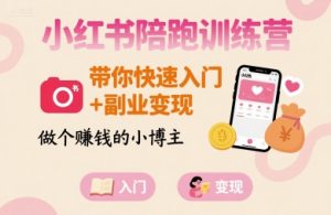 小红书陪跑训练营,带你快速入门+副业变现,做个賺钱的小博主-项目资源库