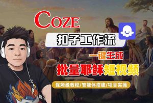 Coze扣子工作流一键生成批量耶稣短视频,保姆级教程-智能体搭建-项目实操-项目资源库