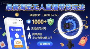 最新淘宝无人直播带货玩法,独家技术,轻松日入1k,无违规无封号,简单操作,小白也能快速上手【揭秘】-项目资源库