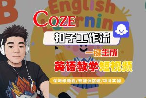 COZE扣子工作流一键生成英语教学短视频,保姆级教程-智能体搭建-项目实操-项目资源库