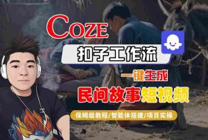 Coze扣子工作流一键生成民间故事短视频,保姆级教程-智能体搭建-项目实操-项目资源库