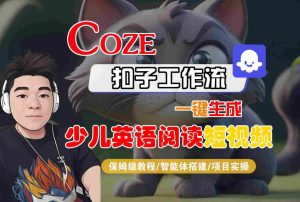 COZE扣子工作流一键生成少儿英语阅读短视频,保姆级教程-智能体搭建-项目实操-项目资源库