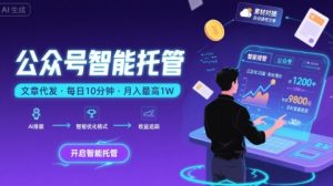 【公众号托管 】我提供文章,你复制发布,每天10分钟,最高躺入1W【揭秘】-项目资源库