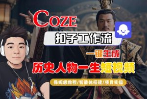 COZE扣子工作流一键生成历史人物一生短视频,保姆级教程-智能体搭建-项目实操-项目资源库