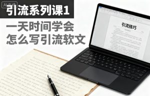 引流系列课1，一天时间学会怎么写引流软文-项目资源库