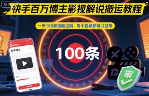 快手百万博主影视解说搬运教程,一天100条视频拉满,每个视频都可以过审-项目资源库