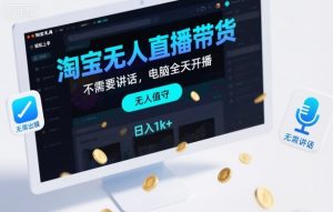 淘宝无人直播带货，不需要出镜，不需要讲话，电脑全天开播，轻松上手，日入1k+【揭秘】-项目资源库