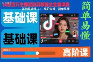 抖音百万主播混剪教程全套课程,基础剪辑课+高阶实操,简单易懂-项目资源库
