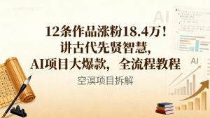 12条作品涨粉18.4W!讲古代智慧,AI项目大爆款,全流程教程-项目资源库