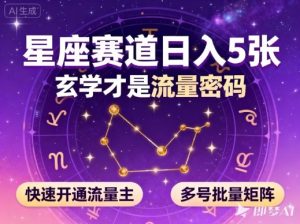 公众号星座赛道,日入5张,玄学才是流量密码,快速开通流量主,可多号批量矩阵-项目资源库