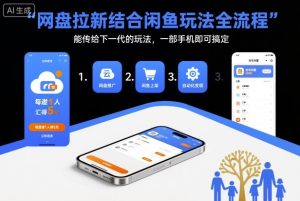 网盘拉新结合闲鱼玩法全流程,能传给下一代的玩法,一部手机即可搞定(附入口渠道以及实操教程)-项目资源库