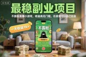 最稳副业项目,不露脸直播小游戏,收益高无门槛,一天收益1k+,在家就可以自己创业【揭秘】-项目资源库