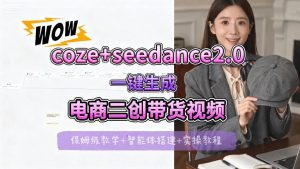 【Coze工作流搭建实操教程】seedance2.0+coze一键生成电商二创带货视频，全流程保姆级教学-项目资源库
