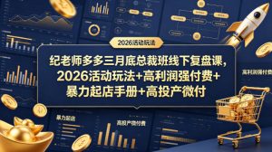 纪老师多多三月底总裁班线下复盘课，2026活动玩法+高利润强付费+暴力起店手册+高投产微付费-项目资源库
