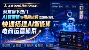 某大佬的6月线上内训课,聚焦当下热门AI智能体与电商运营结合的核心玩法,快速搭建AI智能体电商运营体系-项目资源库