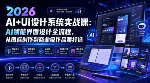 2026 AI+UI设计系统实战课:AI赋能界面设计全流程,从图标创作到商业级作品集打造-项目资源库