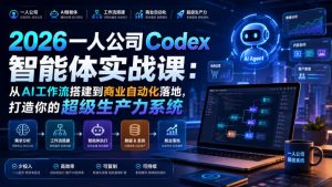 2026一人公司Codex智能体实战课:从AI工作流搭建到商业自动化落地,打造你的超级生产力系统-项目资源库