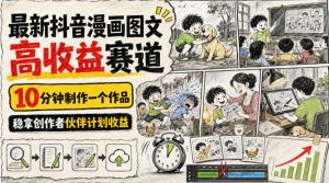 最新抖音漫画图文高收益赛道,10分钟制作一个作品,稳拿创作者伙伴计划收益-项目资源库