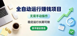 全自动运行賺钱项目,无需手动操作,稳定运行长期可做,新手副业首选【揭秘】-项目资源库