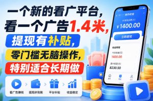 一个新的看广平台，看一个广告1.4米，提现有补贴，零门槛无脑操作，特别适合长期做【揭秘】-项目资源库