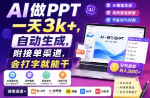 AI做PPT一天3k+,自动生成,附接单渠道,会打字就能干【揭秘】-项目资源库