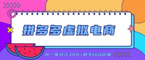拼多多虚拟电商,单店单日300+,AI作图+自动回复/自动发货机器人,半自动店铺【揭秘】-项目资源库