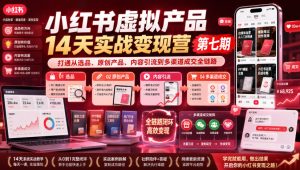 小红书虚拟产品14天实战变现营第七期,打通从选品、原创产品、内容引流到多渠道成交全链路-项目资源库