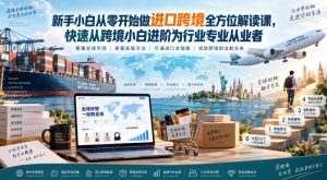 新手小白从零开始做进口跨境全方位解读课,快速从跨境小白进阶为行业专业从业者-项目资源库