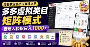 无复杂运营小白直接上手,多多虚拟类目矩阵模式,普通人轻松日入1000+【揭秘】-项目资源库