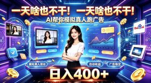 一天啥也不干!AI帮你模拟真人跑广告,稳定日入400+,实现真正被动变现【揭秘】-项目资源库