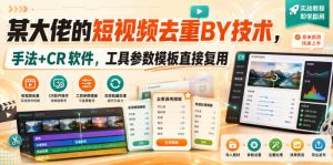 某大佬的短视频去重搬运技术，手法+CR软件，工具参数模板直接复用-项目资源库