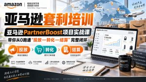 lead菌·亚马逊套利培训,亚马逊partnerboost项目实战课,带你从0跑通”投放—转化—结算”完整闭环-项目资源库