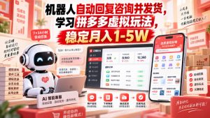 机器人自动回复咨询并发货,学习拼多多虚拟玩法,稳定月入1-5W【揭秘】-项目资源库