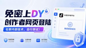 免密上DY创作者网页登陆,社群内部技术,自行测试!-项目资源库