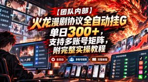 【团队内部】火龙漫剧协议全自动挂G,单日300+,支持多账号矩阵,附完整实操教程【揭秘】-项目资源库