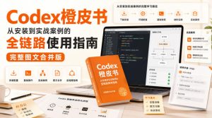 Codex橙皮书,从安装到实战案例的全链路使用指南,完整图文合并版-项目资源库