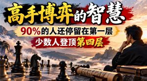 付费文章:高手博弈的智慧,90%的人还停留在第一层,少数人登顶第四层-项目资源库