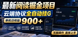 最新阅读掘金项目,云端协议全自动挂G,单机日收益900+,无脑操作直接上手【揭秘】-项目资源库