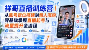祥哥直播训练营|从账号定位搭建到留人涨粉,零基础掌握直播起号与流量提升全流程-项目资源库
