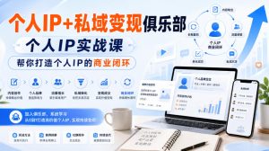 个人IP+私域变现俱乐部，个人IP实战课，帮你打造个人IP的商业闭环-项目资源库