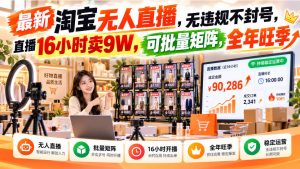最新淘宝无人直播,无违规不封号,直播16小时卖9W,可批量矩阵,全年旺季【揭秘】-项目资源库